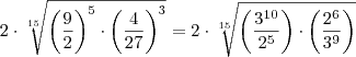 2 \cdot \sqrt[15]{\left(\frac{9}{2} \right)^5 \cdot \left(\frac{4}{27} \right)^3 } = 2 \cdot \sqrt[15]{\left(\frac{3^{10}}{2^5} \right) \cdot \left(\frac{2^6}{3^9} \right) }