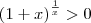 \left(1+x\right)^\frac{1}{x} > 0