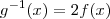 g^{-1}(x)=2f(x) g^{-1}(x)=2f(x)
