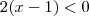 2(x-1)<0 2(x-1)<0
