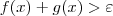 f(x) + g(x) > \varepsilon f(x) + g(x) > \varepsilon