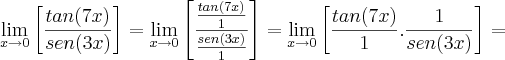 \lim_{x\rightarrow 0}\left[ \frac{tan(7x)}{sen(3x)} \right]= \lim_{x\rightarrow 0}\left[ \frac{ \frac{tan(7x)}{1} }{ \frac{sen(3x)}{1} } \right]=\lim_{x\rightarrow 0}\left[ \frac{tan(7x)}{1}.\frac{1}{sen(3x)} \right]=