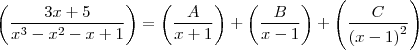 \left( \frac{3x+5}{x^3-x^2-x+1}\right)= \left(\frac{A}{x+1} \right)+\left(\frac{B}{x-1} \right)+\left(\frac{C}{\left(x-1 \right)^2} \right)