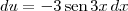 du = -3\,\textrm{sen}\, 3x\,dx du = -3\,\textrm{sen}\, 3x\,dx