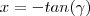 x = - tan(\gamma)