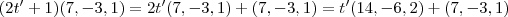 (2t' +1)(7,-3,1) = 2t'(7,-3,1) + (7,-3,1) = t'(14,-6,2) + (7,-3,1) (2t' +1)(7,-3,1) = 2t'(7,-3,1) + (7,-3,1) = t'(14,-6,2) + (7,-3,1)