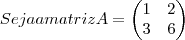 Seja  a  matriz A =
\begin{pmatrix}
  1 & 2  \\ 
  3 & 6 
\end{pmatrix}