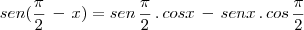 sen(\frac{\pi}{2}\,-\,x)=sen\,\frac{\pi}{2}\,.\,cosx\,-\,senx\,.\,cos\,\frac{\pi}{2} sen(\frac{\pi}{2}\,-\,x)=sen\,\frac{\pi}{2}\,.\,cosx\,-\,senx\,.\,cos\,\frac{\pi}{2}