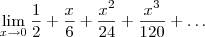 \lim_{x\rightarrow0}\frac{1}{2} + \frac{x}{6} + \frac{x^2}{24} + \frac{x^3}{120} + \ldots \lim_{x\rightarrow0}\frac{1}{2} + \frac{x}{6} + \frac{x^2}{24} + \frac{x^3}{120} + \ldots