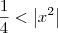 \frac{1}{4} < \left|x^2\right| \frac{1}{4} < \left|x^2\right|