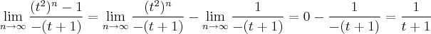 \lim_{n\rightarrow\infty} \frac{(t^2)^n -1}{-(t+1)} =       \lim_{n\rightarrow\infty} \frac{(t^2)^n}{-(t+1)} - \lim_{n\rightarrow\infty} \frac{1}{-(t+1)} = 0 -\frac{1}{-(t+1)} = \frac{1}{t+1}