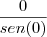 \dfrac{0}{sen(0)} \dfrac{0}{sen(0)}