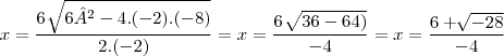 x=  \frac{6\ \sqrt[]{6²-4.(-2).(-8)}}{2.(-2)}} = 
    x=  \frac{6\ \sqrt[]{36-64)}}{-4}} = x = \frac{6+\sqrt[]{-28}}{-4}