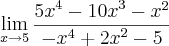\lim_{x\to5} \frac{{5x}^{4}-{10x}^{3}-{x}^{2}}{{-x}^{4}+{2x}^{2}-5} \lim_{x\to5} \frac{{5x}^{4}-{10x}^{3}-{x}^{2}}{{-x}^{4}+{2x}^{2}-5}