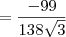= \frac{-99}{138\sqrt{3}}