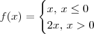f(x) = \begin{cases}x,\,x\leq 0 \\ 2x,\,x > 0\end{cases} f(x) = \begin{cases}x,\,x\leq 0 \\ 2x,\,x > 0\end{cases}