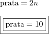 \\ \textup{prata} = 2n \\\\ \boxed{\boxed{\textup{prata} = 10}} \\ \textup{prata} = 2n \\\\ \boxed{\boxed{\textup{prata} = 10}}