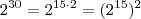 2^{30} = 2^{15 \cdot 2} = (2^{15})^2 2^{30} = 2^{15 \cdot 2} = (2^{15})^2
