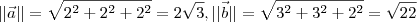 ||\vec a|| = \sqrt{2^2 + 2^2 + 2^2} = 2\sqrt{3} , ||\vec b|| = \sqrt{3^2 + 3^2 + 2^2} = \sqrt{22} ||\vec a|| = \sqrt{2^2 + 2^2 + 2^2} = 2\sqrt{3} , ||\vec b|| = \sqrt{3^2 + 3^2 + 2^2} = \sqrt{22}