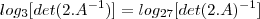 log_{3}{[det(2.A^{-1})]}=log_{27}{[det(2.A)^{-1}]}