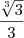 \frac{\sqrt[3]{3}}{3}