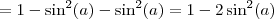 = 1 - \sin^2(a) - \sin^2 (a) = 1 - 2\sin^2 (a) = 1 - \sin^2(a) - \sin^2 (a) = 1 - 2\sin^2 (a)