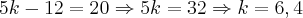 5k-12=20 \Rightarrow 5k=32 \Rightarrow k=6,4 5k-12=20 \Rightarrow 5k=32 \Rightarrow k=6,4