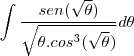 \int\frac{sen(\sqrt{\theta})}{\sqrt{\theta.cos^3(\sqrt{\theta})}}d\theta