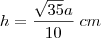 h = \frac{\sqrt{35}a}{10}\;cm h = \frac{\sqrt{35}a}{10}\;cm