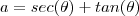 a =sec(\theta) + tan(\theta) a =sec(\theta) + tan(\theta)