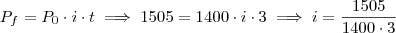 P_f = P_0 \cdot i \cdot t \implies 1505 = 1400 \cdot i \cdot 3 \implies i = \frac{1505}{1400 \cdot 3} P_f = P_0 \cdot i \cdot t \implies 1505 = 1400 \cdot i \cdot 3 \implies i = \frac{1505}{1400 \cdot 3}