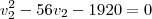 v_2^2 - 56v_2 -1920=0 v_2^2 - 56v_2 -1920=0