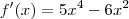 f^\prime(x) = 5x^4 - 6x^2 f^\prime(x) = 5x^4 - 6x^2
