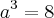 {a}^{3}=8 {a}^{3}=8
