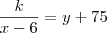 \frac{k}{x - 6} = y + 75 \frac{k}{x - 6} = y + 75