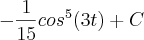 -\frac{1}{15}{cos}^{5}(3t) + C -\frac{1}{15}{cos}^{5}(3t) + C