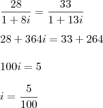 \\ \frac{28}{1 + 8i} = \frac{33}{1 + 13i} \\\\ 28 + 364i = 33 + 264 \\\\ 100i = 5 \\\\ i = \frac{5}{100}