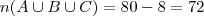 n(A\cup B \cup C) = 80 - 8 = 72