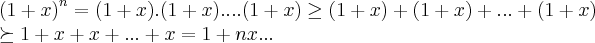 {(1+x)}^{n}=(1+x).(1+x)....(1+x)\geq (1+x)+(1+x)+...+(1+x)
\succeq 1+x+x+...+x=1+nx... {(1+x)}^{n}=(1+x).(1+x)....(1+x)\geq (1+x)+(1+x)+...+(1+x)
\succeq 1+x+x+...+x=1+nx...