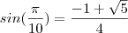 sin(\frac{\pi }{10}) =\frac{-1+\sqrt{5}}{4} sin(\frac{\pi }{10}) =\frac{-1+\sqrt{5}}{4}