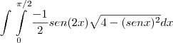 \int \int \limits_{0}^{\pi/2} \frac{-1}{2}sen(2x)\sqrt{4 - (senx)^2}dx