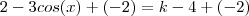 2 - 3cos(x)+ (-2)  = k- 4 + (-2)