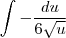 \int - \frac{du}{6\sqrt{u}} \int - \frac{du}{6\sqrt{u}}