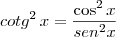 cotg^2 \, x = \frac{\cos^2 x}{sen^2  x}