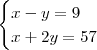 \begin{cases}x - y = 9 \\ x + 2y = 57 \end{cases} \begin{cases}x - y = 9 \\ x + 2y = 57 \end{cases}
