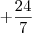 + \dfrac {24} {7} + \dfrac {24} {7}