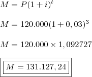 \\ M = P(1 + i)^t \\\\ M = 120.000(1 + 0,03)^3 \\\\ M = 120.000 \times 1,092727 \\\\ \boxed{\boxed{M = 131.127,24}}