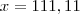 x=111,11
