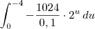 \int_0^{-4} -\frac{1024}{0,1}\cdot 2^{u} \, du