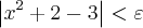 \left|x{}^{2}+2-3 \right|<\varepsilon \left|x{}^{2}+2-3 \right|<\varepsilon